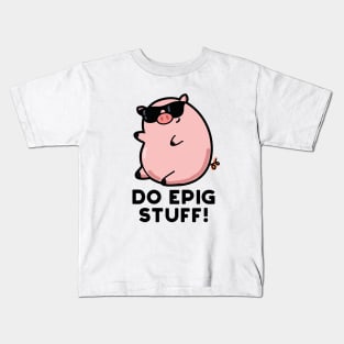 Do Epig Stuff Cute Epic Pig Pun Kids T-Shirt